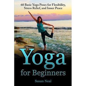 Yoga for Beginners: 60 Basic Yoga Poses for Flexibility, Stress Relief, and Inne